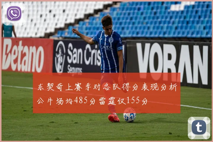 东契奇上赛季对各队得分表现分析公牛场均485分雷霆仅155分